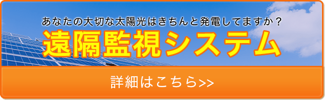 あなたの大切な太陽光はきちんと発電してますか?遠隔監視システム 詳細はこちら