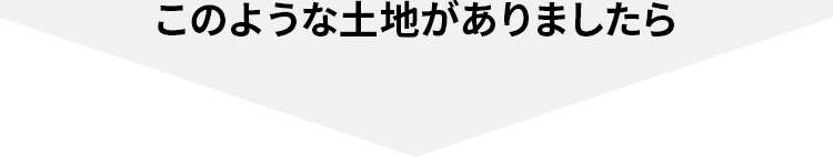 このような土地がありましたら