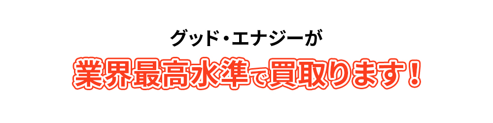 グッド・エナジーが業界最高水準で買取ります！