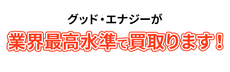 グッド・エナジーが業界最高水準で買取ります！