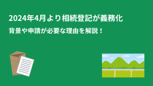 相続登記は2024年4月より義務化！過去分の対処法や申請しないリスクをわかりやすく解説