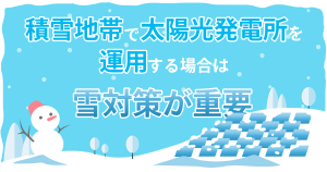 太陽光発電所は雪の影響を受ける？積雪地帯で運用する際の対策や注意点を解説！