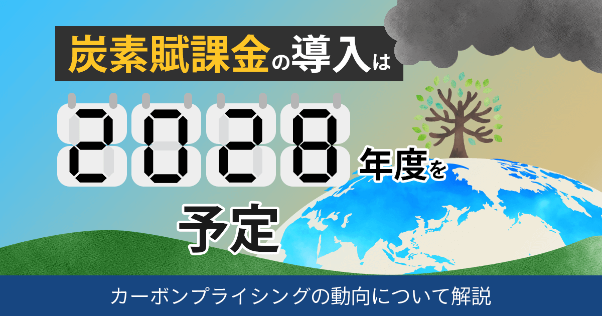 炭素賦課金は2028年に導入される？背景や今後の動向を解説