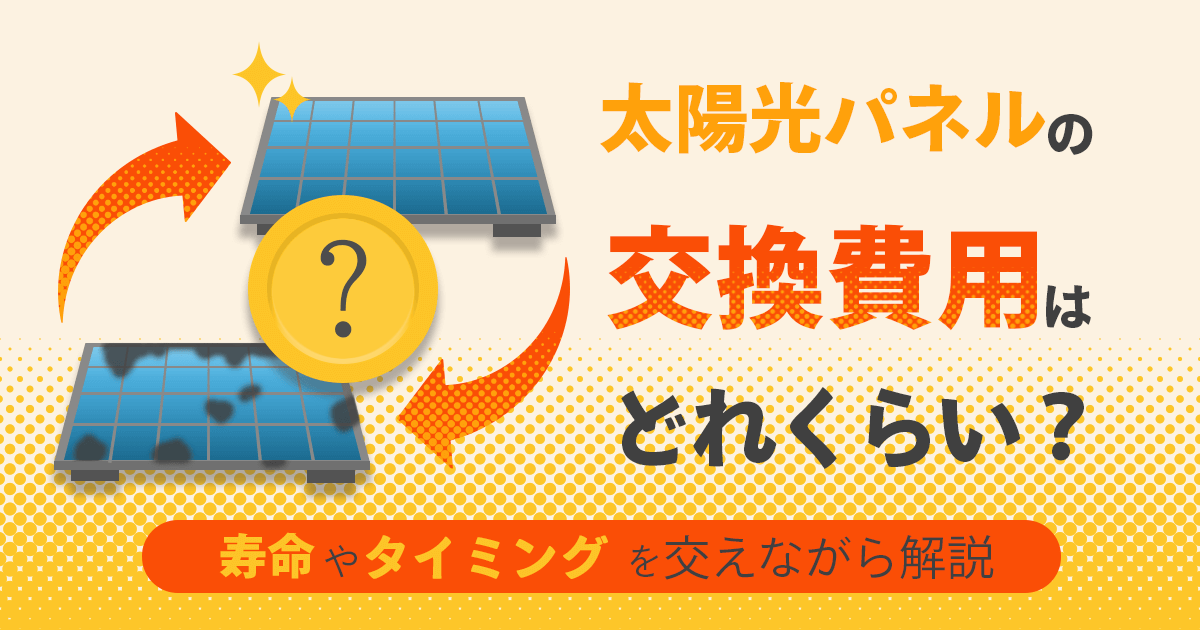 太陽光パネルの交換費用はいくら？タイミングや期待寿命についても解説