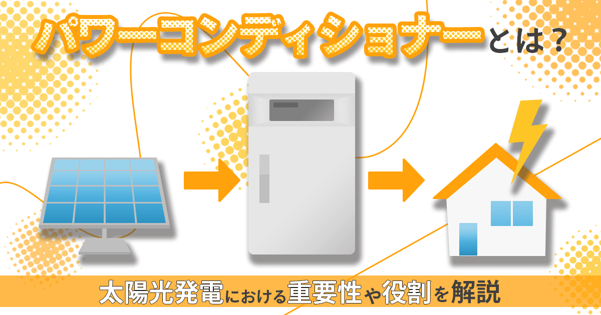 太陽光発電におけるパワーコンディショナーとは?役割や選ぶ時のポイントを解説