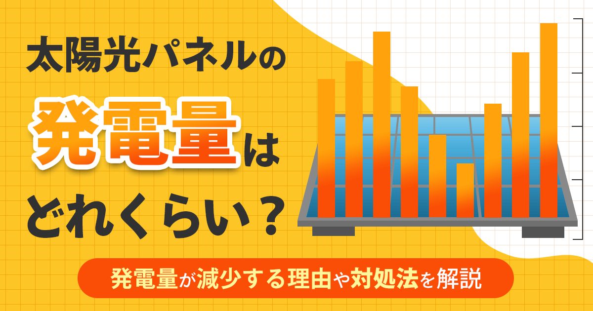 太陽光発電の発電量はどれくらい？1日あたりの発電量や発電効率を改善するポイントを解説