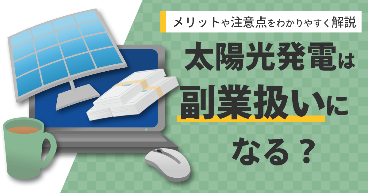 太陽光発電は副業になる？今から投資を始めるメリットや注意点をわかりやすく解説