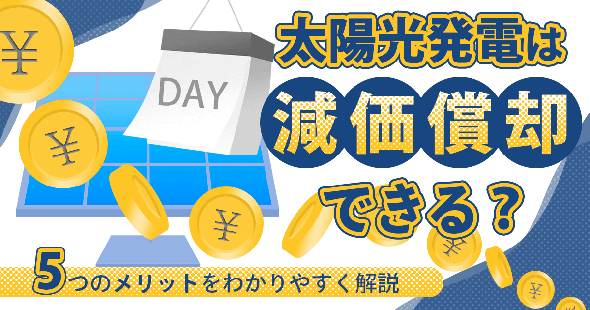 太陽光発電は減価償却できる？5つのメリットや注意点をわかりやすく解説