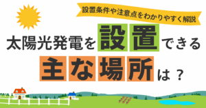 太陽光発電を設置できる主な場所は？注意点や選定のポイントを解説
