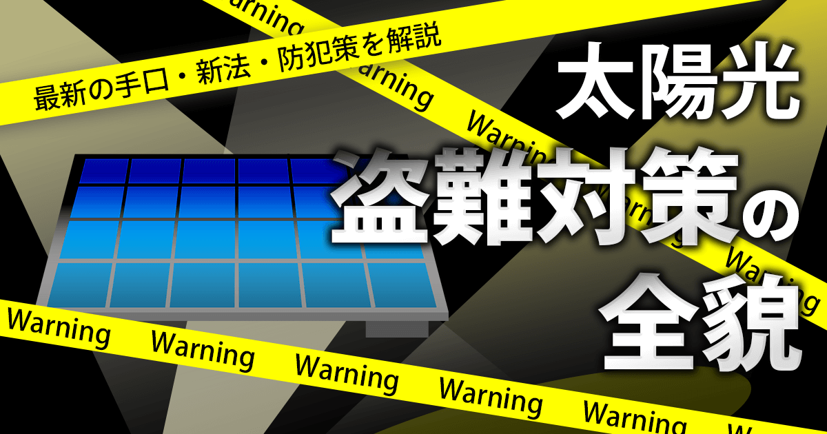 太陽光盗難対策の全貌｜2026年最新の手口・新法・防犯策を解説